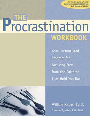 The Procrastination Workbook: Your Personalized Program for Breaking Free from the Patterns That Hold You Back by William J. Knaus, William J. Knaus