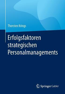 Erfolgsfaktoren Strategischen Personalmanagements by Thorsten Krings