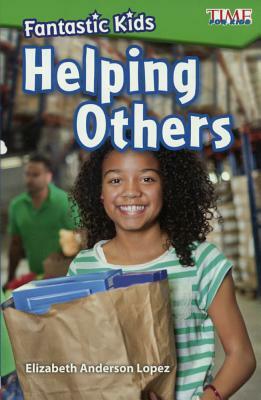 Fantastic Kids: Helping Others by Elizabeth Anderson Lopez