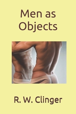 Men as Objects by R.W. Clinger