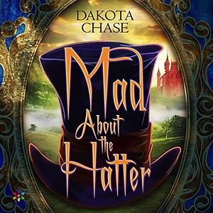 Mad About the Hatter by Dakota Chase