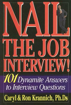 Nail the Job Interview!: 101 Dynamite Answers to Interview Questions by Ron Krannich, Caryl Krannich