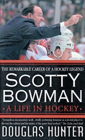 Scotty Bowman: A Life in Hockey by Douglas Hunter