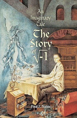 An Imaginary Tale: The Story of "i" [the Square Root of Minus One] by Paul J. Nahin
