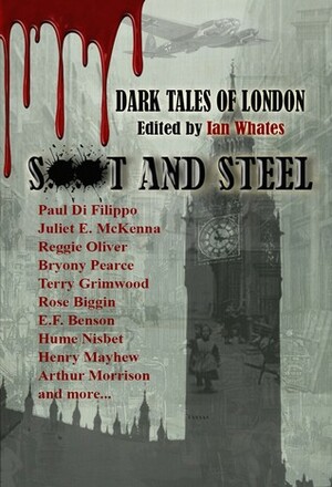 Soot and Steel by Paul Di Filippo, Henry Mayhew, Bryony Pearce, Reggie Oliver, Hume Nisbet, T.G. Jackson, E.F. Benson, Paul StJohn Mackintosh, Rose Biggin, Ian Whates, Arthur Morrison, Susan Boulton, David Rix, George Gissing, Terry Grimwood