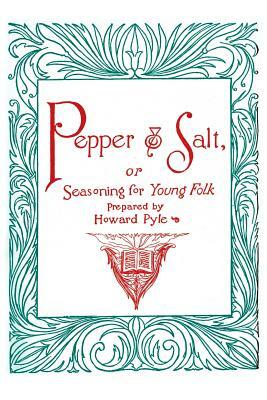 Pepper and Salt, or, Seasoning for Young Folk by Howard Pyle