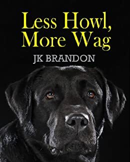 Less Howl More Wag by J.K. Brandon