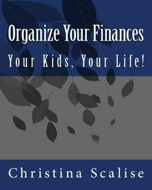 Organize Your Finances, Your Kids, Your Life! by Christina Scalise