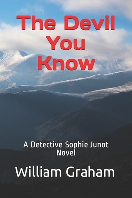 The Devil You Know: A Detective Sophie Junot Novel by William Graham