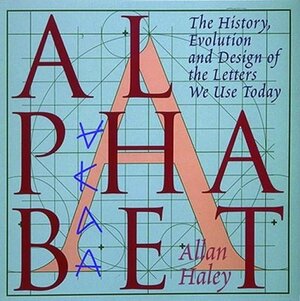 Alphabet the History Evolution and Design by Allan Haley