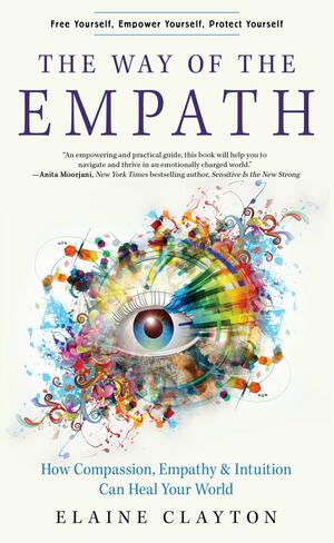 The Way of the Empath: How Compassion, Empathy, and Intuition Can Heal Your World by Elaine Clayton, Elaine Clayton
