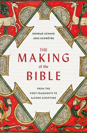 The Making of the Bible: From the First Fragments to Sacred Scripture by Konrad Schmid, Jens Schr�ter