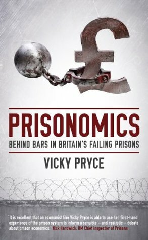 Prisonomics: Behind Bars in Britain's Failing Prisons by Vicky Pryce