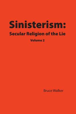 Sinisterism: Secular Religion of the Lie Volume 2 by Bruce Walker