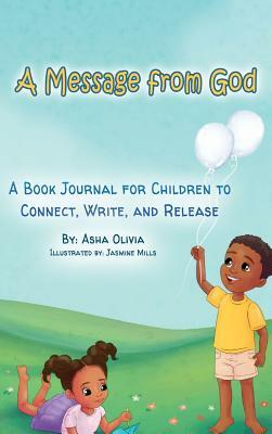 A Message from God: A Book Journal for Children to Connect, Write, and Release by Asha Olivia