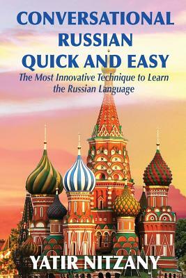 Conversational Russian Quick and Easy: The Most Innovative Technique to Learn the Russian Language by Yatir Nitzany