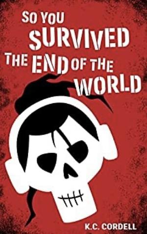 So You Survived the End of the World: 1 by K.C. Cordell