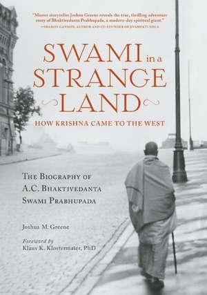 Swami in a Strange Land: How Krishna Came to the West: The Life of A.C. Bhaktivedanta Swami Prabhupada by Joshua M. Greene