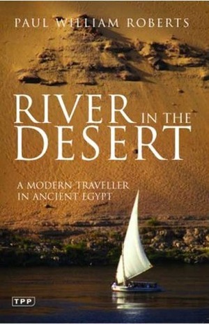 River in the Desert: A Modern Traveller in Ancient Egypt by Paul William Roberts