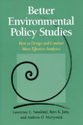 Better Environmental Policy Studies by Andrew O. Martyniuk, Lawrence Susskind, Ravi K. Jain