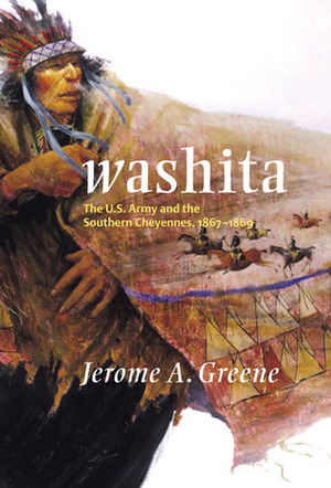 Washita: The U.S. Army and the Southern Cheyennes, 1867–1869 by Jerome A. Greene