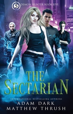 The Sectarian: Demon Hunter Book 5 by Adam Dark, Matthew Thrush