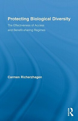 Protecting Biological Diversity: The Effectiveness of Access and Benefit-sharing Regimes by Carmen Richerzhagen