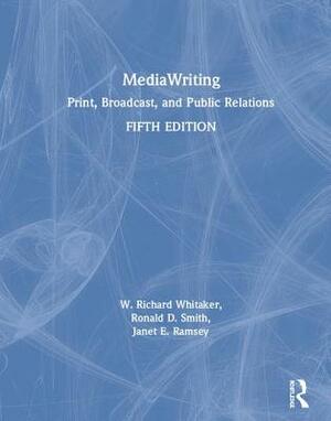 Mediawriting: Print, Broadcast, and Public Relations by Janet E. Ramsey, W. Richard Whitaker, Ronald D. Smith