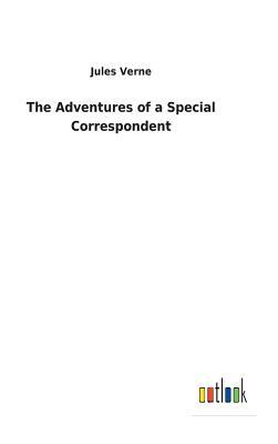 The Adventures of a Special Correspondent by Jules Verne