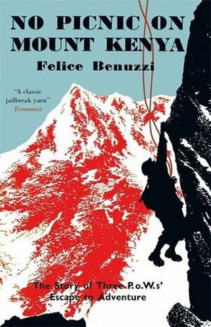 No Picnic on Mount Kenya: The Story of Three POWs' Escape to Adventure by Felice Benuzzi