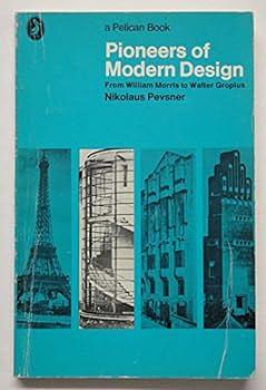 Pioneers of Modern Design: From William Morris to Walter Gropius by Nikolaus Pevsner