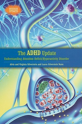 The ADHD Update: Understanding Attention-Deficit/Hyperactivity Disorder by Virginia Silverstein, Laura Silverstein Nunn, Alvin Silverstein