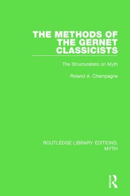 The Methods of the Gernet Classicists (Rle Myth): The Structuralists on Myth by Roland A. Champagne