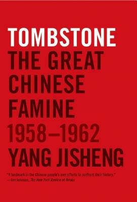 Tombstone: The Great Chinese Famine, 1958-1962 by Yang Jisheng