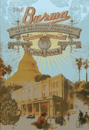 The Burma Cookbook: Recipes from the Land of a Million Pagodas by Morrison Polkinghorne, Robert Carmack