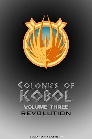 Colonies of Kobol - Volume Three: Revolution by Edward T. Yeatts III
