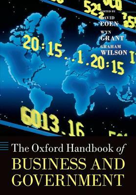 Oxford Handbook of Business and Government by Wyn Grant, David Coen, Graham Wilson