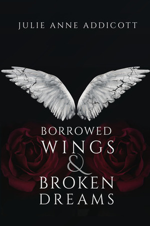 Borrowed Wings & Broken Dreams by Julie Anne Addicott