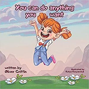 You Can Do Anything You Want by Oliver Griffin, Katya Kasyanchuk