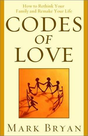 Codes of Love: How to Rethink Your Family and Remake Your Life by Mark Bryan