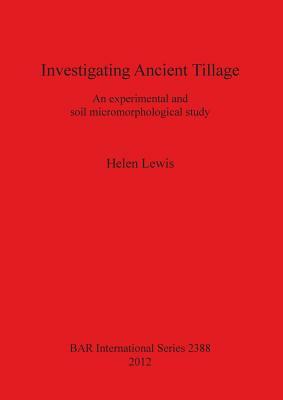 Investigating Ancient Tillage: An experimental and soil micromorphological study by Helen Lewis
