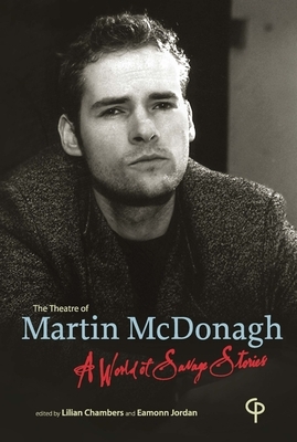 The Theatre of Martin McDonagh: A World of Savage Stories by 
