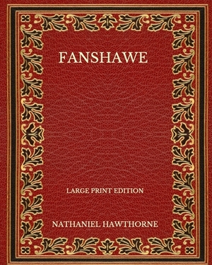 Fanshawe - Large Print Edition by Nathaniel Hawthorne