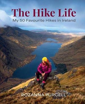 The Hike Life: 50 Favourite Hikes in Ireland by Rozanna Purcell