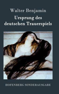 Ursprung des deutschen Trauerspiels by Walter Benjamin