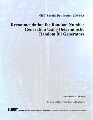 NIST Special Publication 800-90A: Recommendation for Random Number Generation Using Deterministic Random Bit Generators by John Kelsey, National Institute of St And Technology, U. S. Department of Commerce