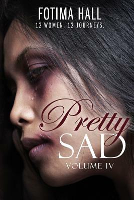 Pretty Sad (Volume IV) by Fotima Hall