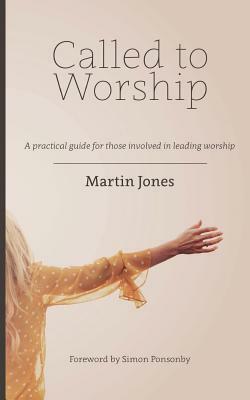 Called to Worship: A Practical Guide for Those Involved in Leading Worship by Martin Jones