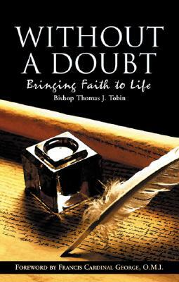 Without a Doubt: Bringing Faith to Life by Bishop Thomas J. Tobin, Thomas J. Tobin