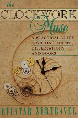 The Clockwork Muse: A Practical Guide to Writing Theses, Dissertations & Books by Eviatar Zerubavel